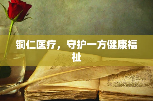 铜仁医疗，守护一方健康福祉