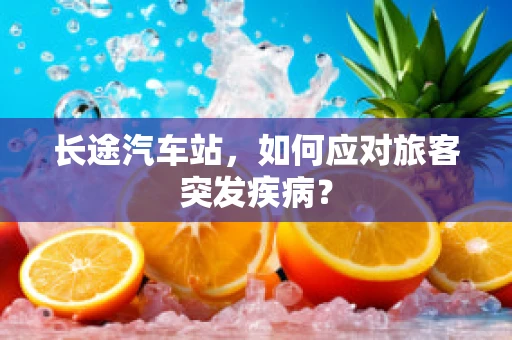 长途汽车站，如何应对旅客突发疾病？