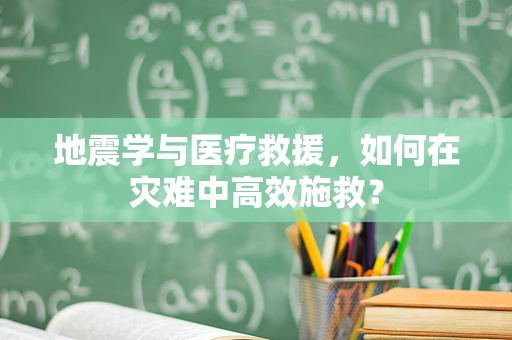 地震学与医疗救援，如何在灾难中高效施救？