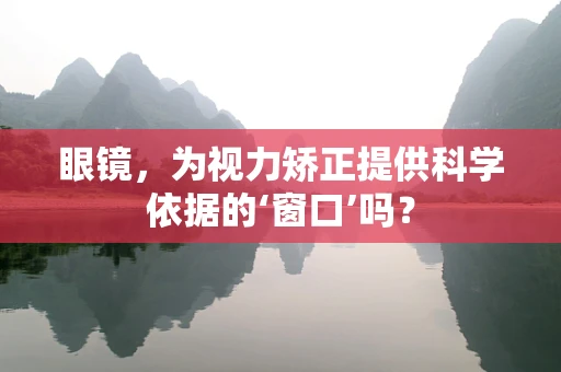 眼镜，为视力矫正提供科学依据的‘窗口’吗？