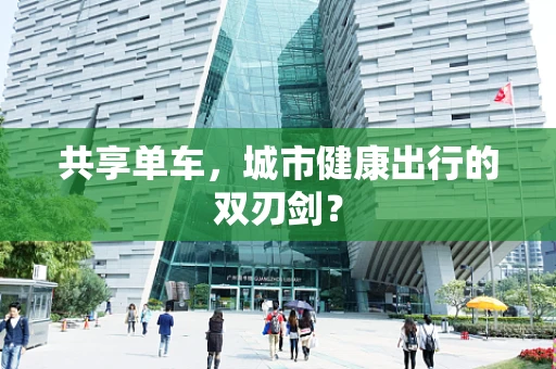 共享单车，城市健康出行的双刃剑？