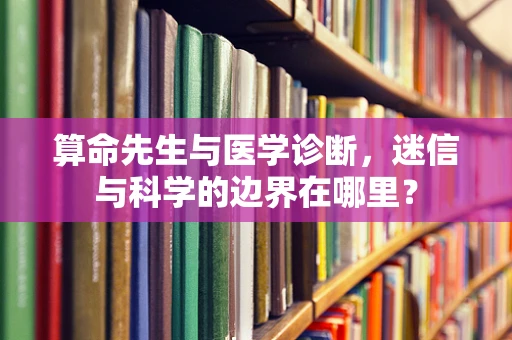 算命先生与医学诊断，迷信与科学的边界在哪里？