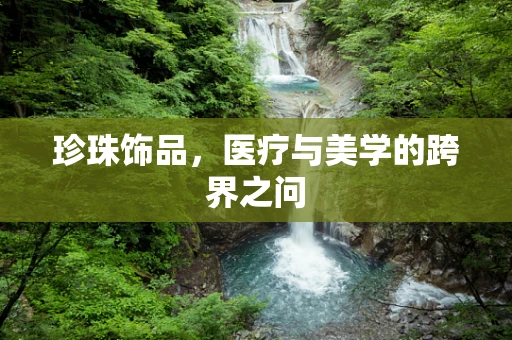 珍珠饰品，医疗与美学的跨界之问