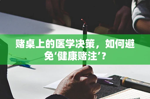 赌桌上的医学决策，如何避免‘健康赌注’？