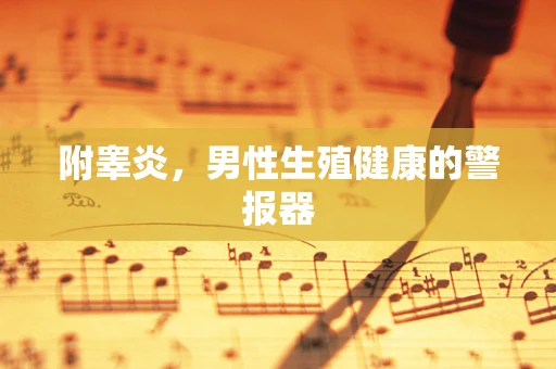 附睾炎，男性生殖健康的警报器