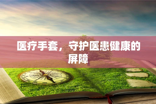 医疗手套，守护医患健康的屏障
