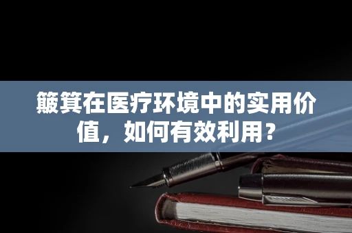 簸箕在医疗环境中的实用价值，如何有效利用？