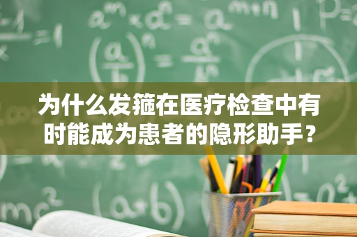 为什么发箍在医疗检查中有时能成为患者的隐形助手？