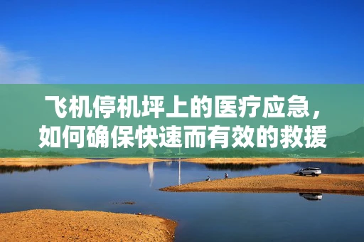 飞机停机坪上的医疗应急，如何确保快速而有效的救援？
