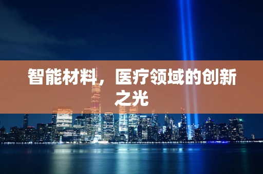 智能材料，医疗领域的创新之光