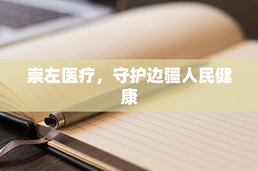 崇左医疗，守护边疆人民健康