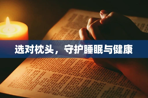 选对枕头，守护睡眠与健康