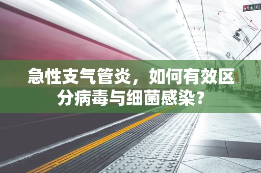 急性支气管炎，如何有效区分病毒与细菌感染？