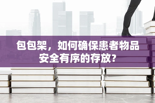 包包架，如何确保患者物品安全有序的存放？