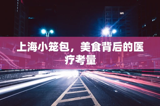 上海小笼包，美食背后的医疗考量