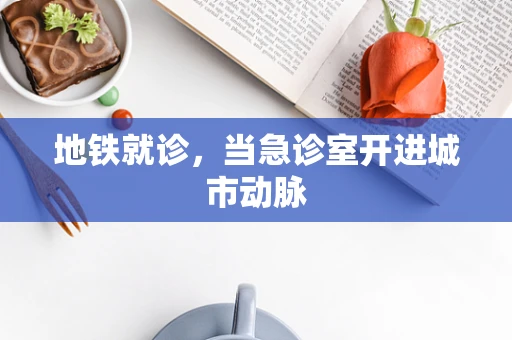 地铁就诊，当急诊室开进城市动脉