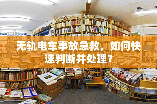 无轨电车事故急救，如何快速判断并处理？
