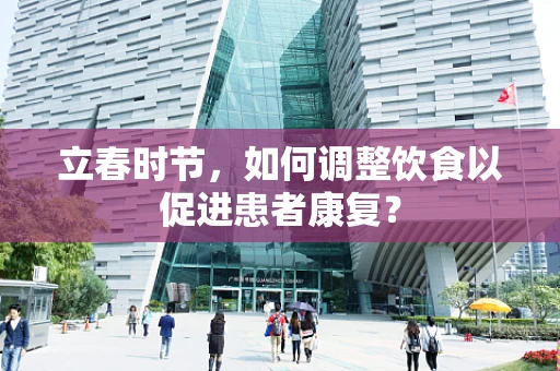 立春时节，如何调整饮食以促进患者康复？