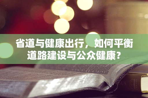省道与健康出行，如何平衡道路建设与公众健康？