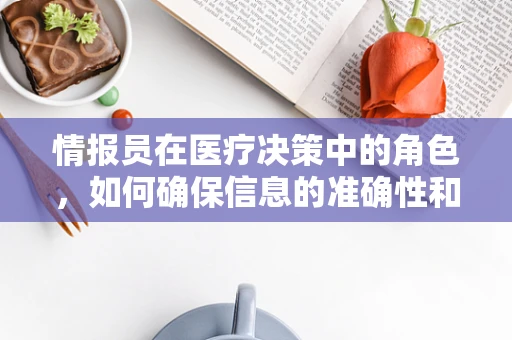 情报员在医疗决策中的角色，如何确保信息的准确性和时效性？