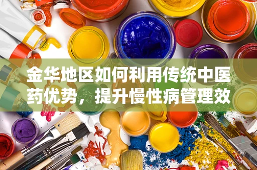 金华地区如何利用传统中医药优势，提升慢性病管理效率？
