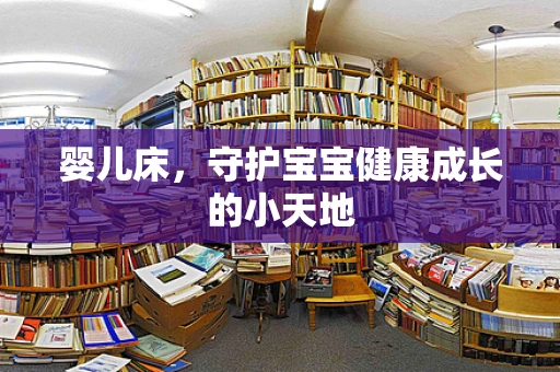 婴儿床，守护宝宝健康成长的小天地