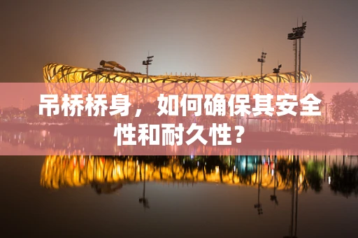 吊桥桥身，如何确保其安全性和耐久性？
