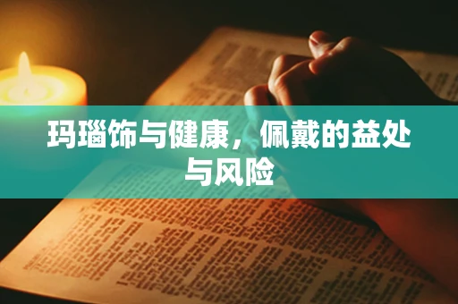 玛瑙饰与健康，佩戴的益处与风险