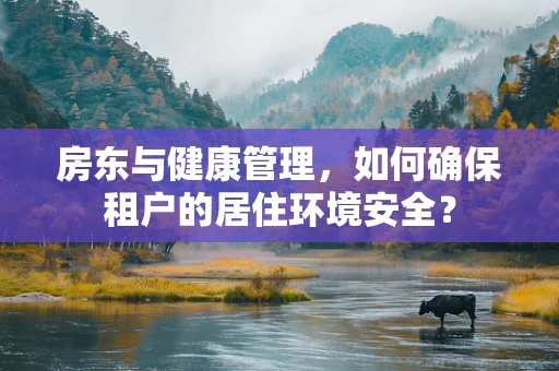 房东与健康管理，如何确保租户的居住环境安全？