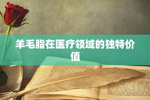 羊毛脂在医疗领域的独特价值