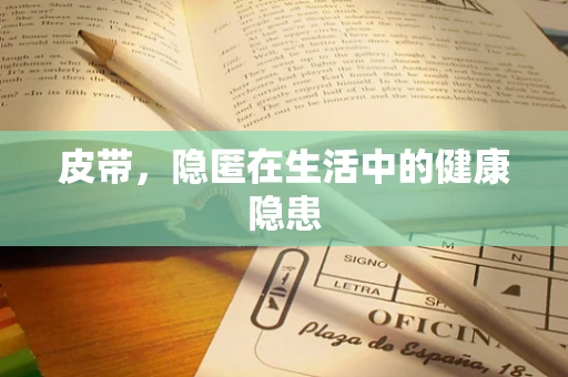 皮带，隐匿在生活中的健康隐患
