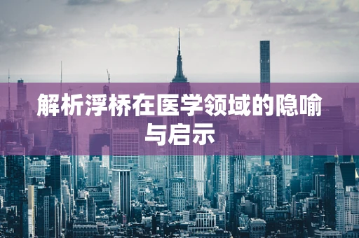 解析浮桥在医学领域的隐喻与启示