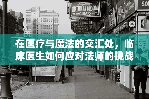 在医疗与魔法的交汇处，临床医生如何应对法师的挑战？