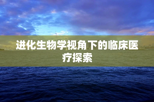 进化生物学视角下的临床医疗探索
