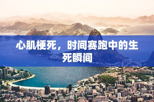 心肌梗死，时间赛跑中的生死瞬间