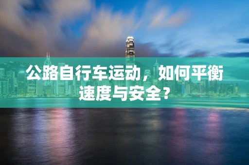公路自行车运动，如何平衡速度与安全？