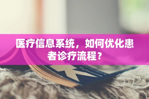 医疗信息系统，如何优化患者诊疗流程？