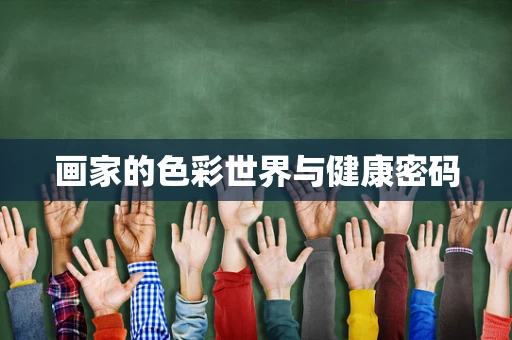 画家的色彩世界与健康密码