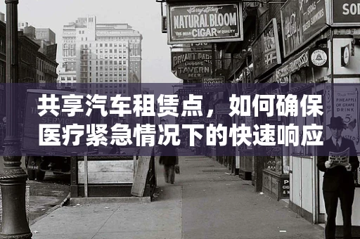 共享汽车租赁点，如何确保医疗紧急情况下的快速响应？
