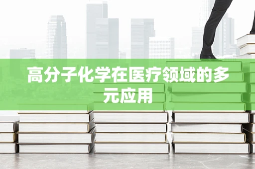 高分子化学在医疗领域的多元应用