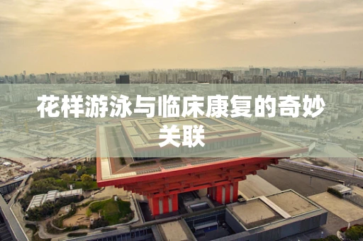 花样游泳与临床康复的奇妙关联