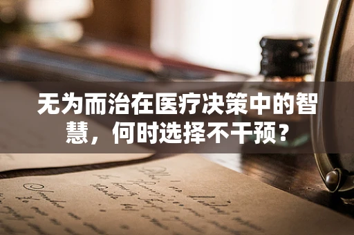 无为而治在医疗决策中的智慧，何时选择不干预？