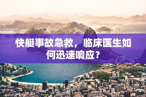 快艇事故急救，临床医生如何迅速响应？