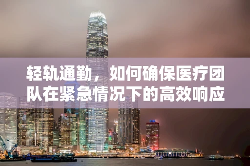轻轨通勤，如何确保医疗团队在紧急情况下的高效响应？
