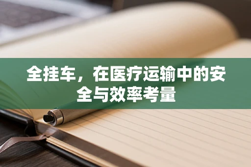 全挂车，在医疗运输中的安全与效率考量