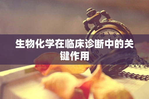 生物化学在临床诊断中的关键作用