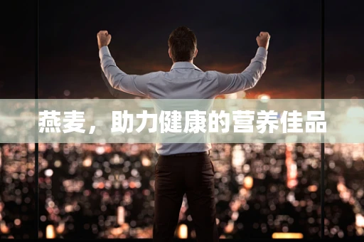 燕麦，助力健康的营养佳品