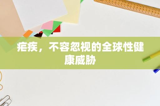 疟疾，不容忽视的全球性健康威胁