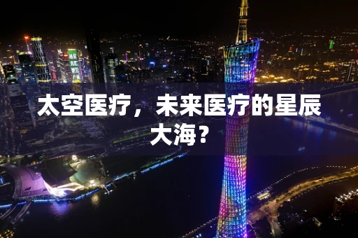 太空医疗，未来医疗的星辰大海？