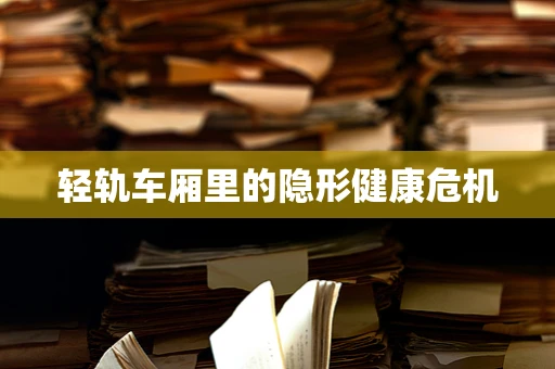 轻轨车厢里的隐形健康危机